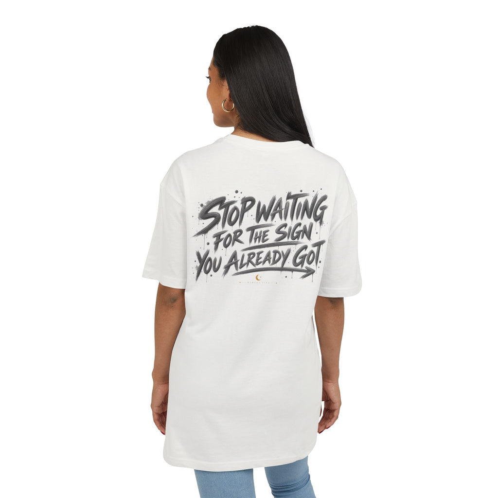 Stop Waiting for a Sign | Oversized Tee | Wear It Loud